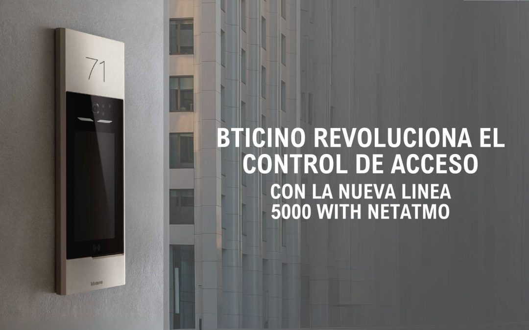 BTicino revoluciona el control de accesos con Linea 5000 with Netatmo